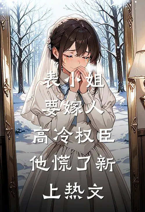 表小姐要嫁人，高冷权臣他慌了新上热文