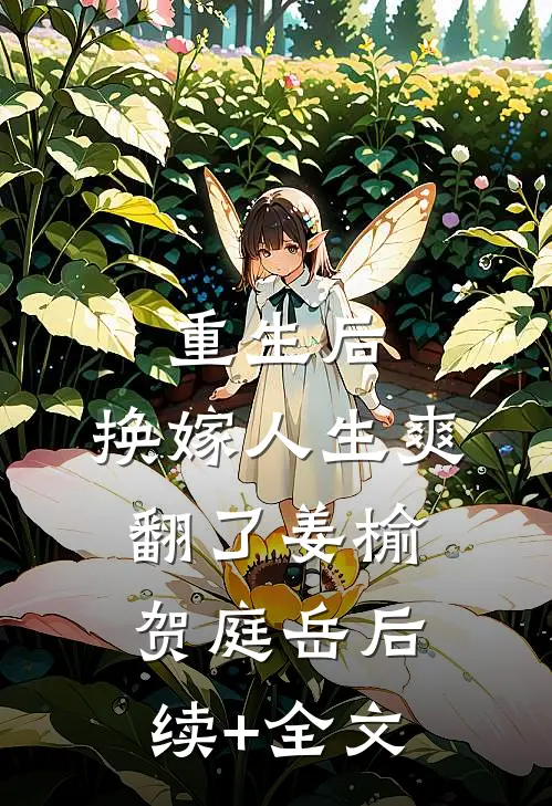 重生后，换嫁人生爽翻了姜榆贺庭岳后续+全文