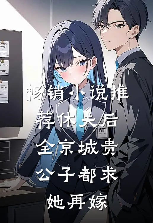 畅销小说推荐休夫后，全京城贵公子都求她再嫁