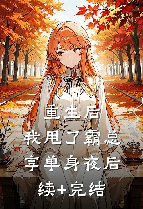 重生后，我甩了霸总享单身夜后续+完结
