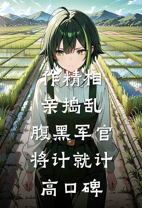 作精相亲捣乱，腹黑军官将计就计高口碑