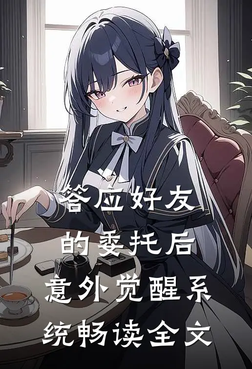 答应好友的委托后，意外觉醒系统畅读全文