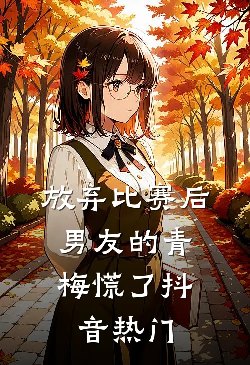 放弃比赛后，男友的青梅慌了抖音热门