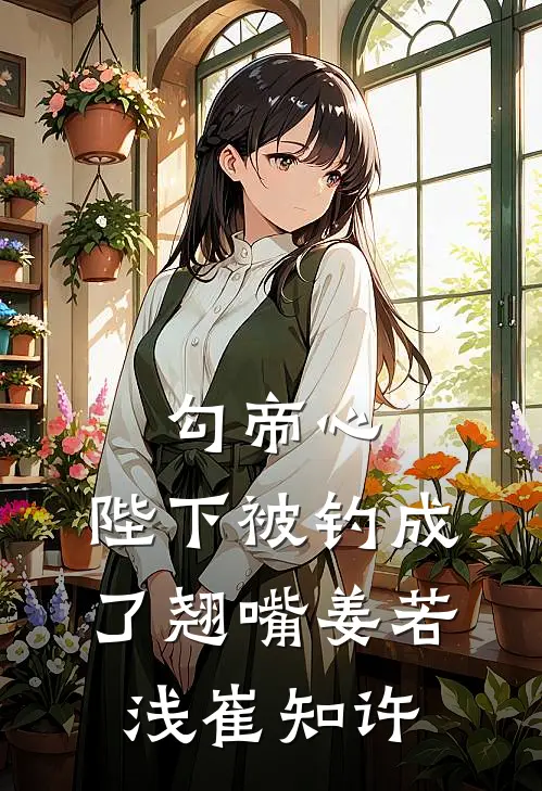 勾帝心，陛下被钓成了翘嘴姜若浅崔知许