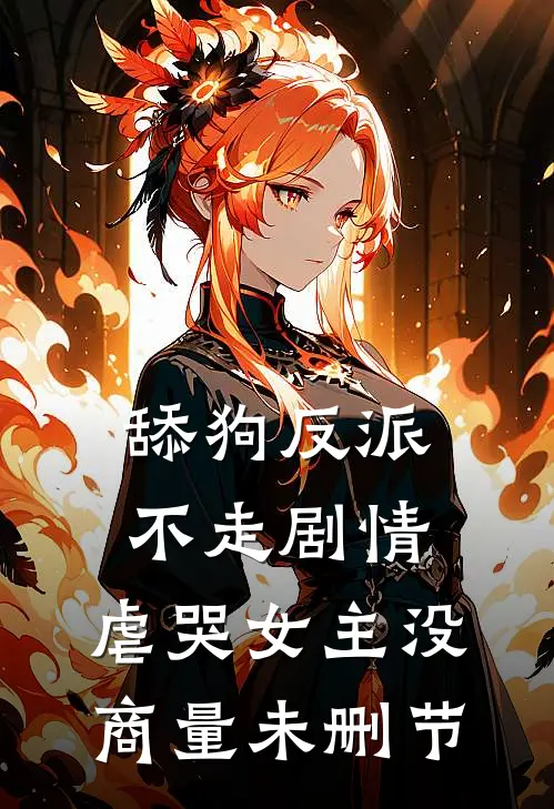 舔狗反派不走剧情，虐哭女主没商量未删节