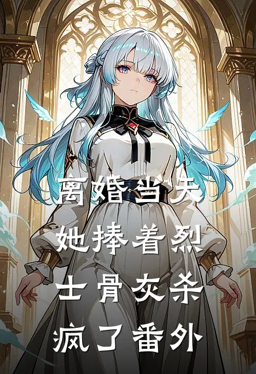 离婚当天，她捧着烈士骨灰杀疯了番外