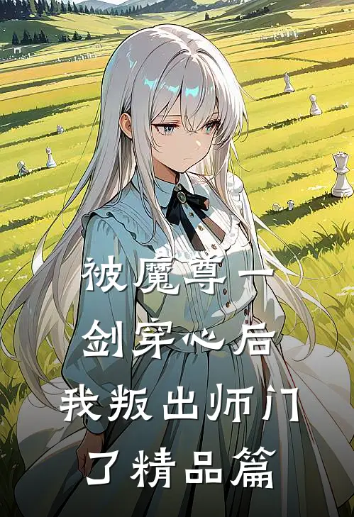 被魔尊一剑穿心后，我叛出师门了精品篇