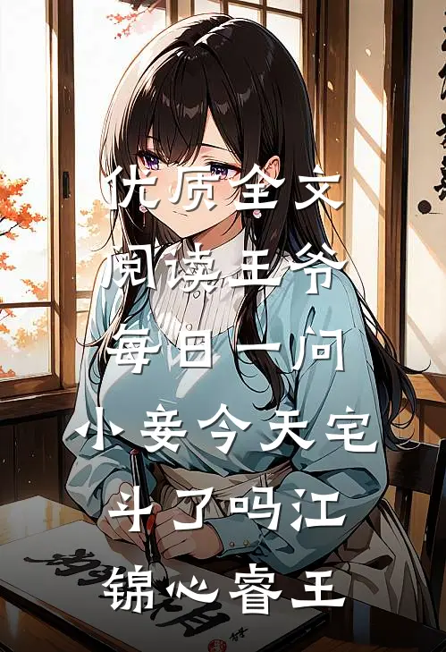 优质全文阅读王爷每日一问,小妾今天宅斗了吗江锦心睿王