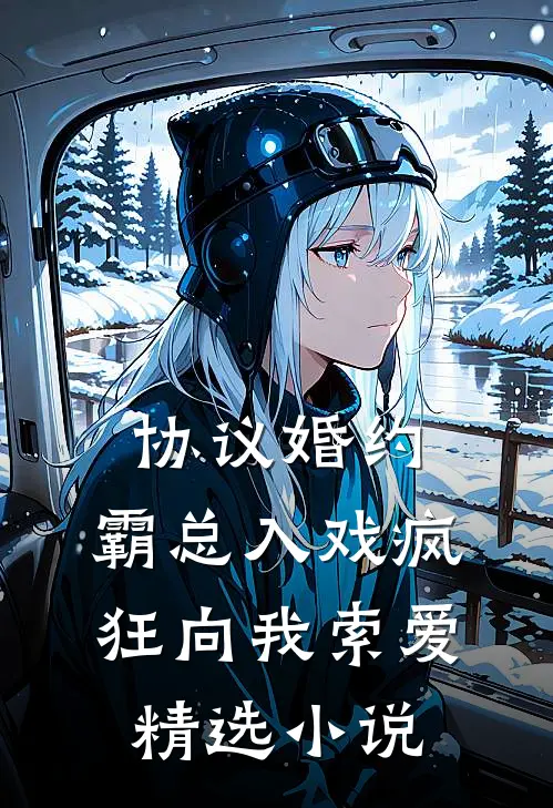 协议婚约：霸总入戏疯狂向我索爱精选小说