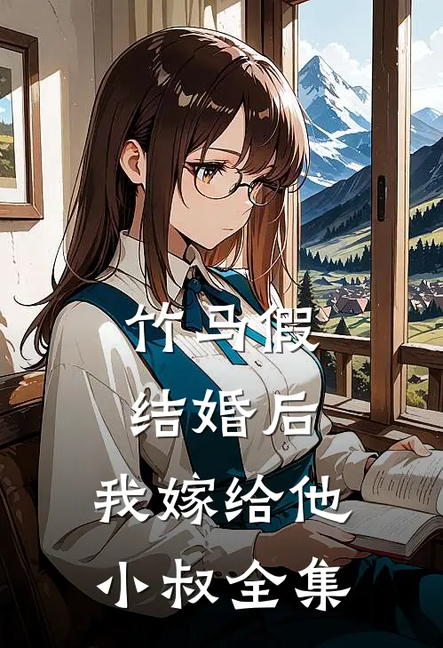 竹马假结婚后，我嫁给他小叔全集