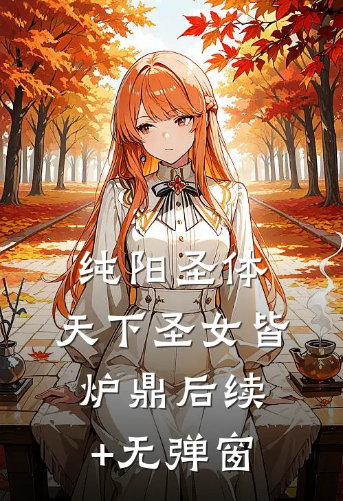 纯阳圣体，天下圣女皆炉鼎后续+无弹窗