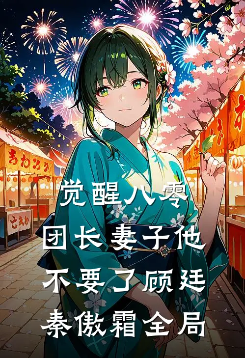 觉醒八零，团长妻子他不要了顾廷秦傲霜全局