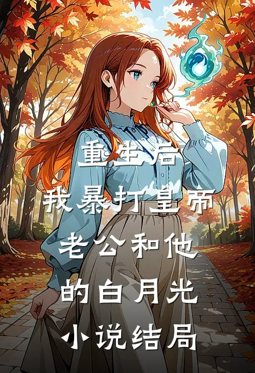 重生后，我暴打皇帝老公和他的白月光小说结局