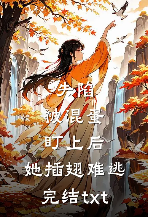 失陷：被混蛋盯上后，她插翅难逃完结txt
