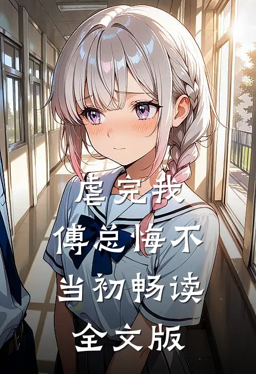 虐完我，傅总悔不当初畅读全文版