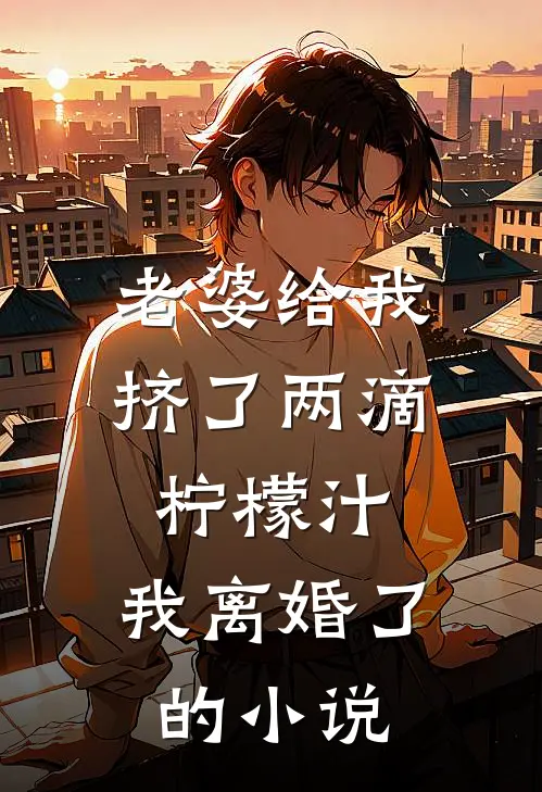 老婆给我挤了两滴柠檬汁，我离婚了的小说