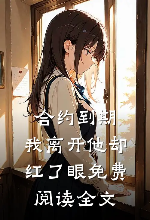 合约到期，我离开他却红了眼免费阅读全文