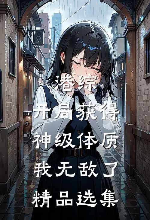 港综：开局获得神级体质，我无敌了精品选集