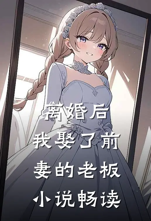 离婚后，我娶了前妻的老板小说畅读