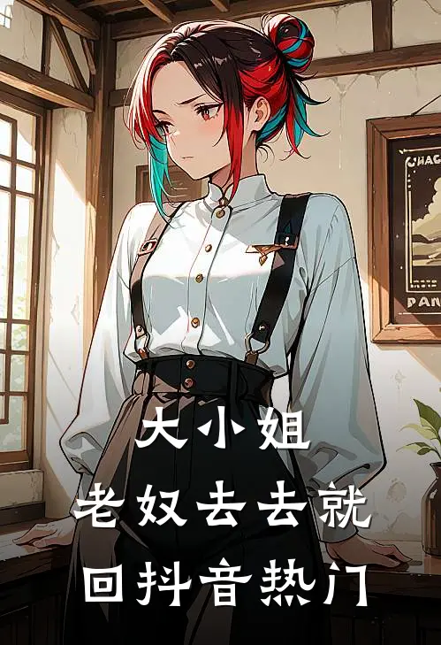 大小姐，老奴去去就回抖音热门