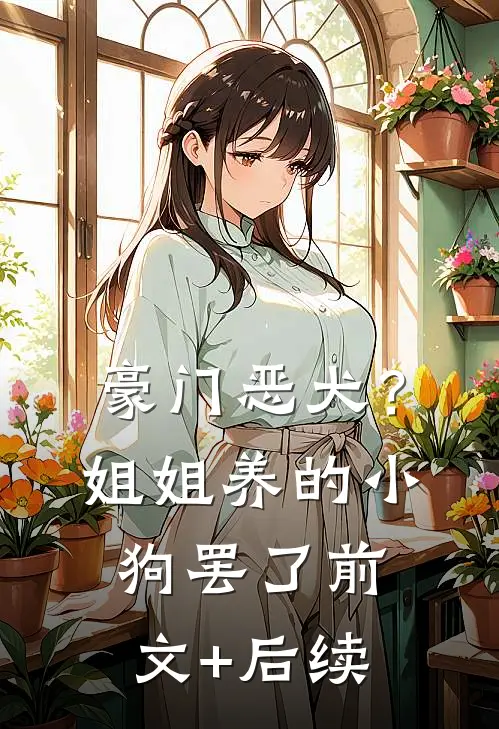 豪门恶犬？姐姐养的小狗罢了前文+后续