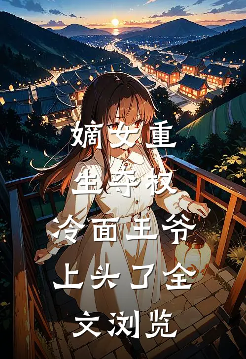 嫡女重生夺权,冷面王爷上头了全文浏览