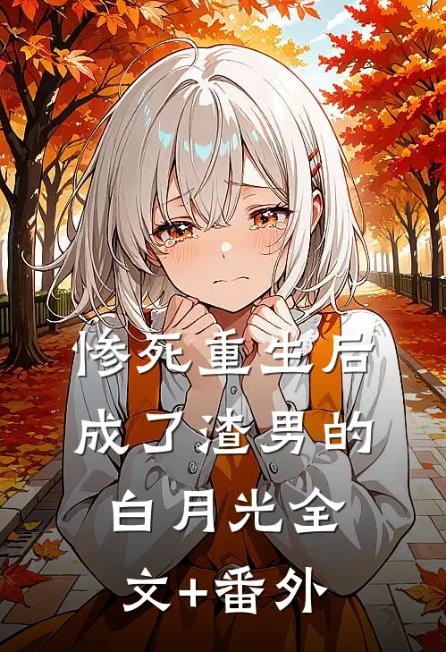 惨死重生后，成了渣男的白月光全文+番外