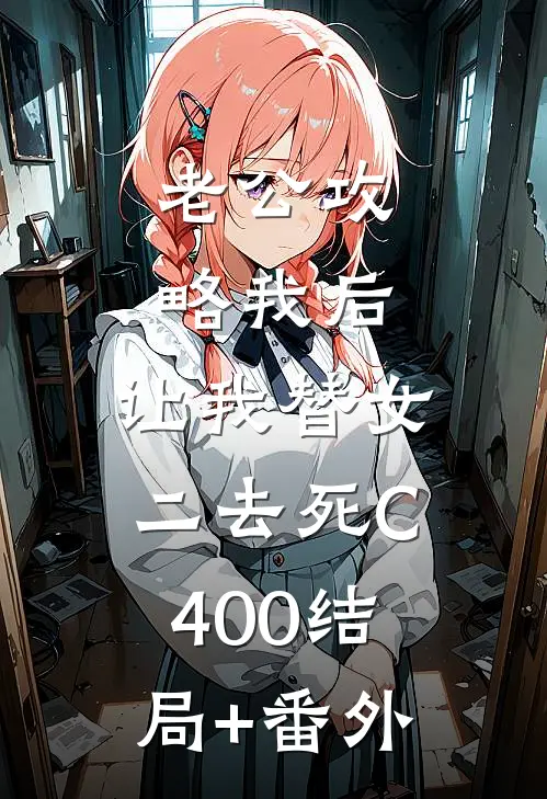 老公攻略我后，让我替女二去死C400结局+番外