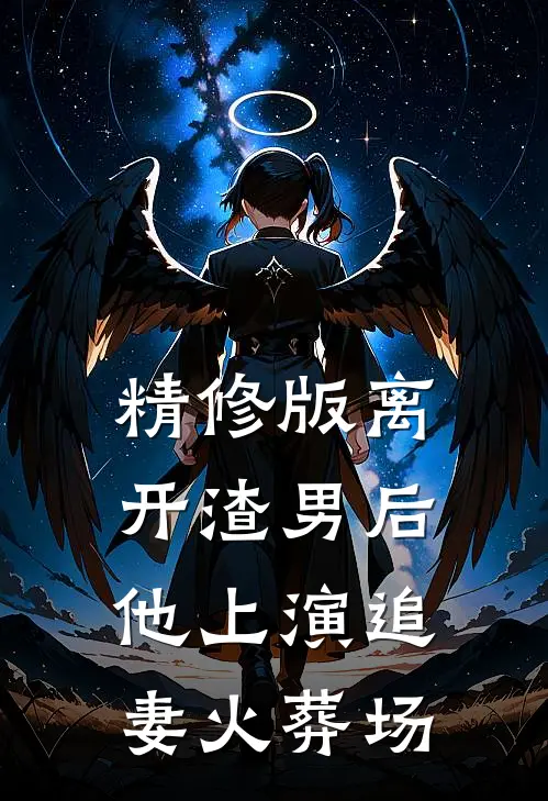 精修版离开渣男后,他上演追妻火葬场