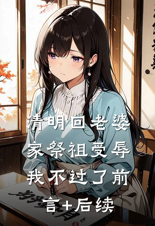 清明回老婆家祭祖受辱，我不过了前言+后续