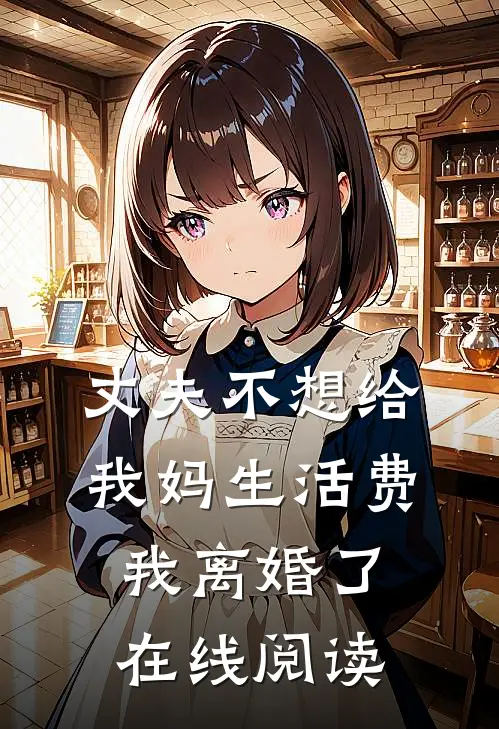 丈夫不想给我妈生活费，我离婚了在线阅读