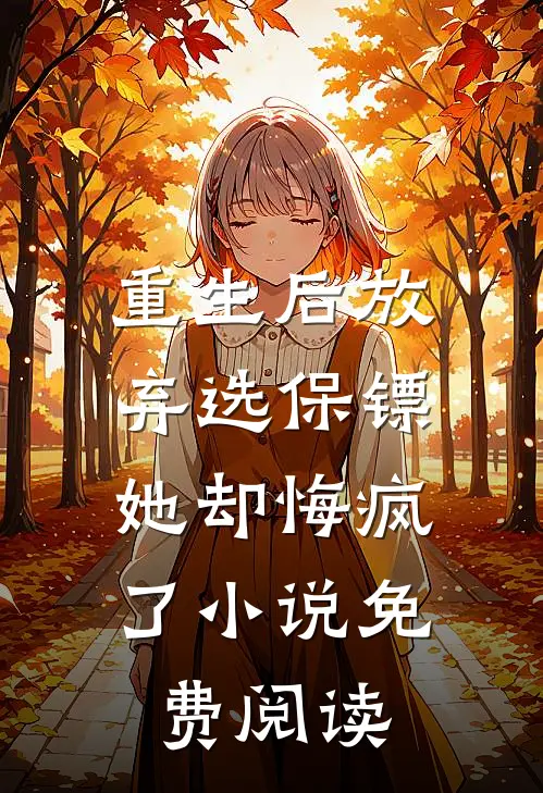 重生后放弃选保镖,她却悔疯了免费阅读全文
