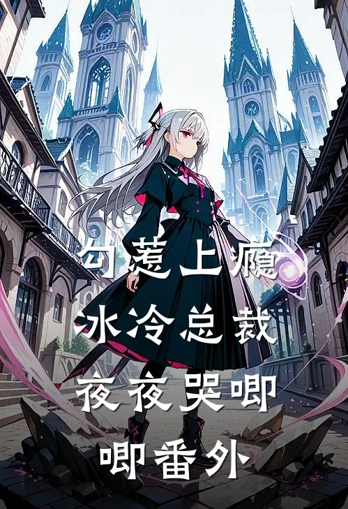 勾惹上瘾,冰冷总裁夜夜哭唧唧番外免费阅读