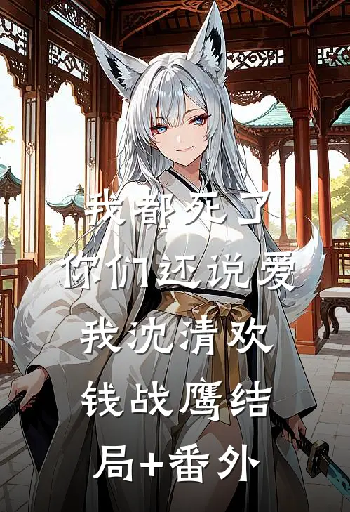我都死了，你们还说爱我沈清欢钱战鹰结局+番外
