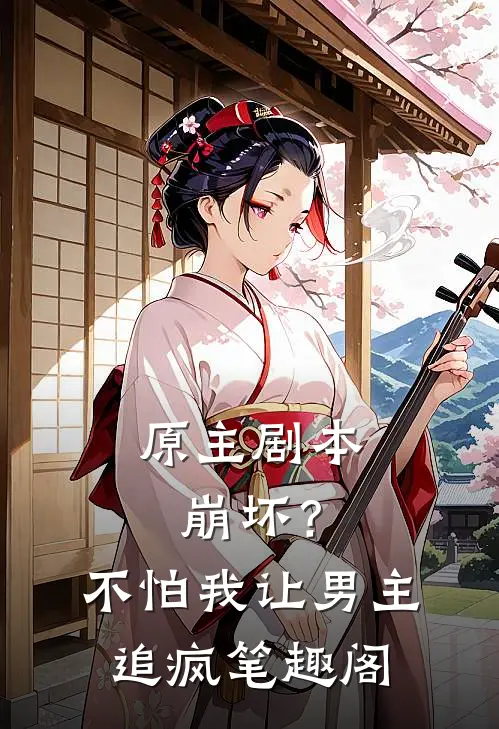 原主剧本崩坏？不怕，我让男主追疯笔趣阁