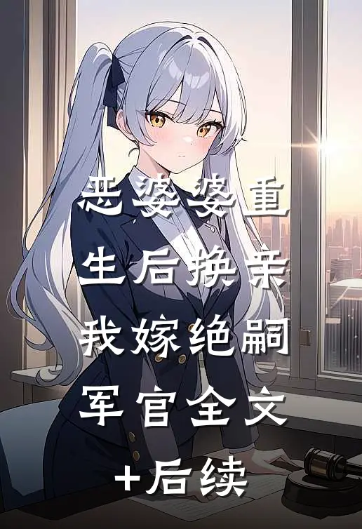 恶婆婆重生后换亲，我嫁绝嗣军官全文+后续