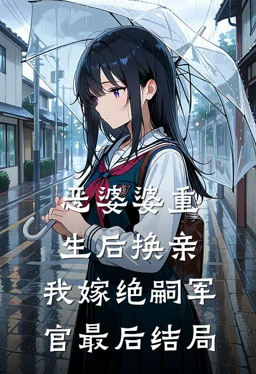 恶婆婆重生后换亲，我嫁绝嗣军官最后结局