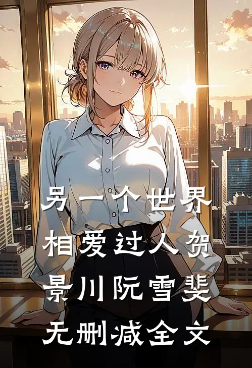 另一个世界相爱过人贺景川阮雪斐无删减全文