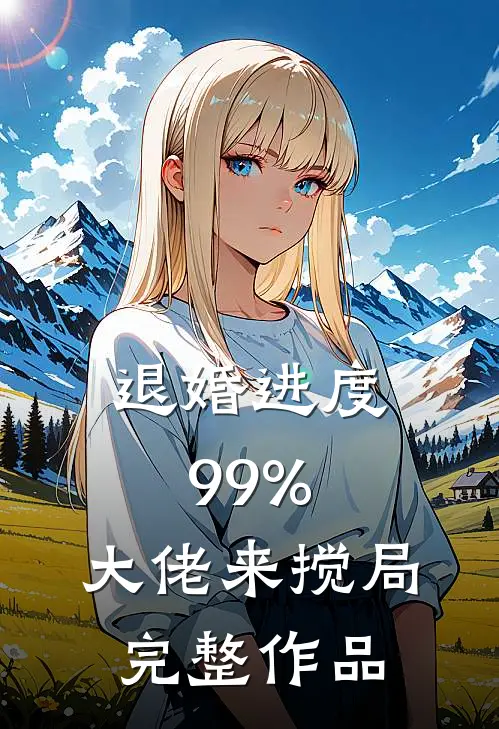 退婚进度99%，大佬来搅局完整作品