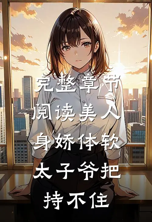 完整章节阅读美人身娇体软,太子爷把持不住的