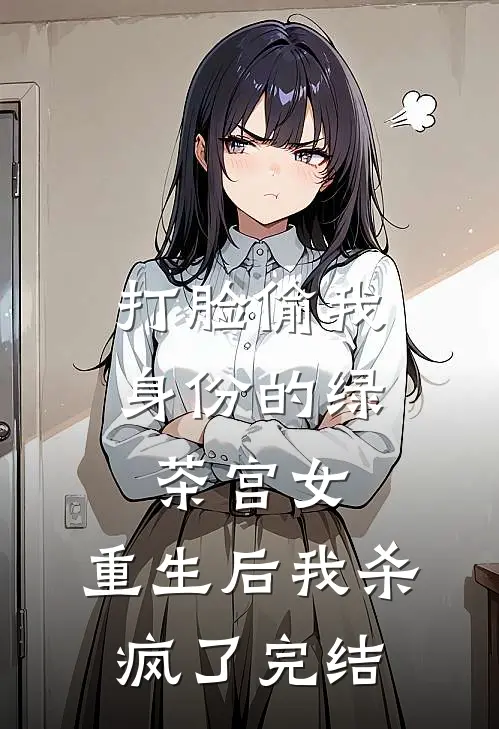 打脸偷我身份的绿茶宫女，重生后我杀疯了完结