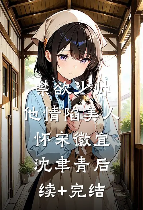 禁欲少帅，他情陷美人怀宋徽宜沈聿青后续+完结