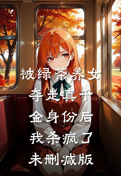 被绿茶养女夺走真千金身份后，我杀疯了未删减版