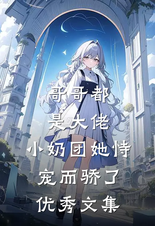 哥哥都是大佬，小奶团她恃宠而骄了优秀文集