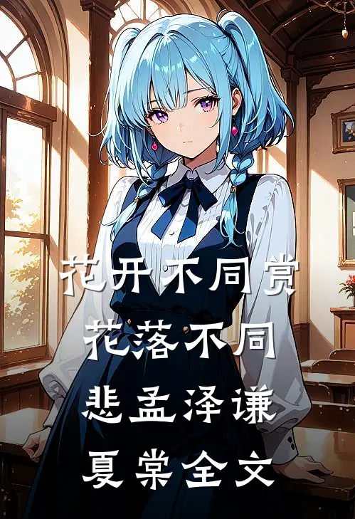 花开不同赏，花落不同悲孟泽谦夏棠全文