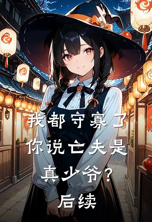 我都守寡了，你说亡夫是真少爷？后续