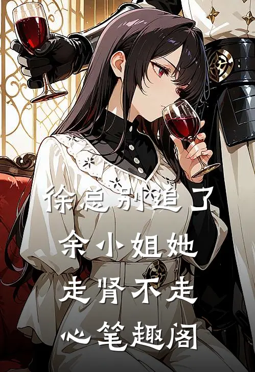徐总别追了，余小姐她走肾不走心笔趣阁