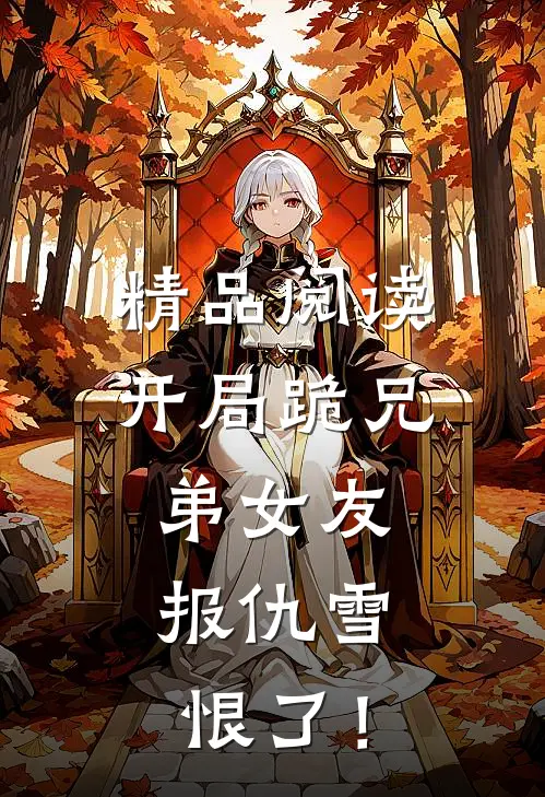 精品阅读开局跪兄弟女友，报仇雪恨了！
