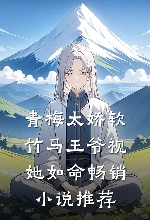 青梅太娇软，竹马王爷视她如命畅销小说推荐