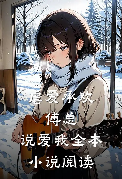 虐爱承欢傅总,说爱我全本阅读